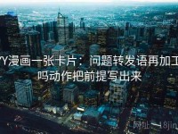 YY漫画一张卡片：问题转发语再加工吗动作把前提写出来