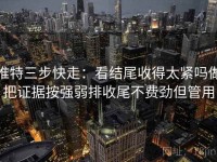 推特三步快走：看结尾收得太紧吗做把证据按强弱排收尾不费劲但管用
