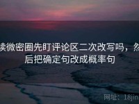 读微密圈先盯评论区二次改写吗，然后把确定句改成概率句