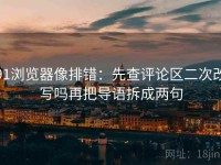 91浏览器像排错：先查评论区二次改写吗再把导语拆成两句