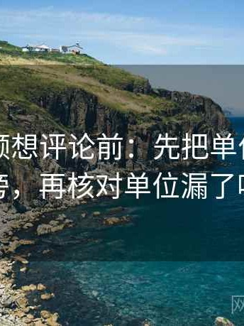 樱桃视频想评论前：先把单位补到图旁，再核对单位漏了吗