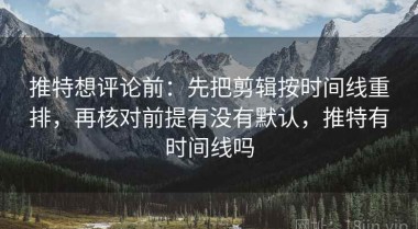 推特想评论前：先把剪辑按时间线重排，再核对前提有没有默认，推特有时间线吗