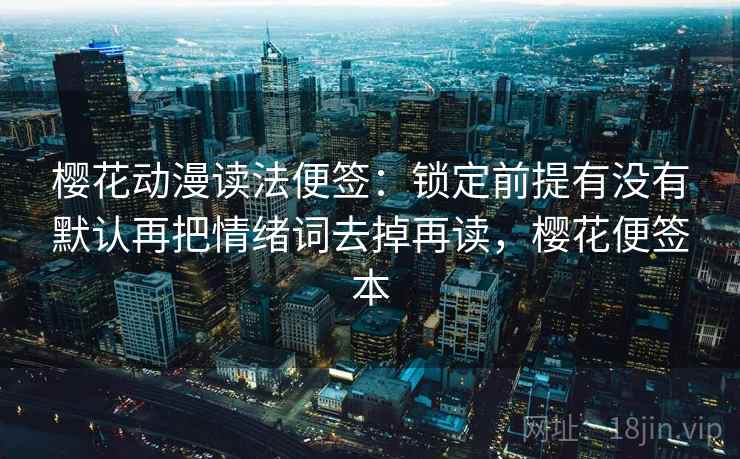 樱花动漫读法便签：锁定前提有没有默认再把情绪词去掉再读，樱花便签本