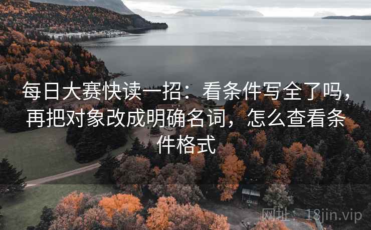 每日大赛快读一招：看条件写全了吗，再把对象改成明确名词，怎么查看条件格式